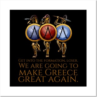 Get into the formation, loser. We are going to make Greece great again. - Ancient Greek Spartan Hoplites Posters and Art
